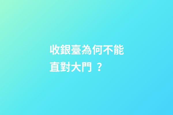 收銀臺為何不能直對大門？